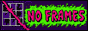 No frames